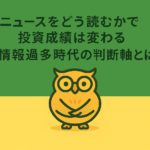 「緑と黄色を基調とした横長16:9の背景に、中央上部に小さめのフクロウのキャラクターが配置されている。その上に『ニュースをどう読むかで投資成績は変わる｜情報過多時代の判断軸とは』という日本語タイトルが中央寄せで表示されており、上下に広めの余白が確保された投資ブログ用のアイキャッチ画像。」