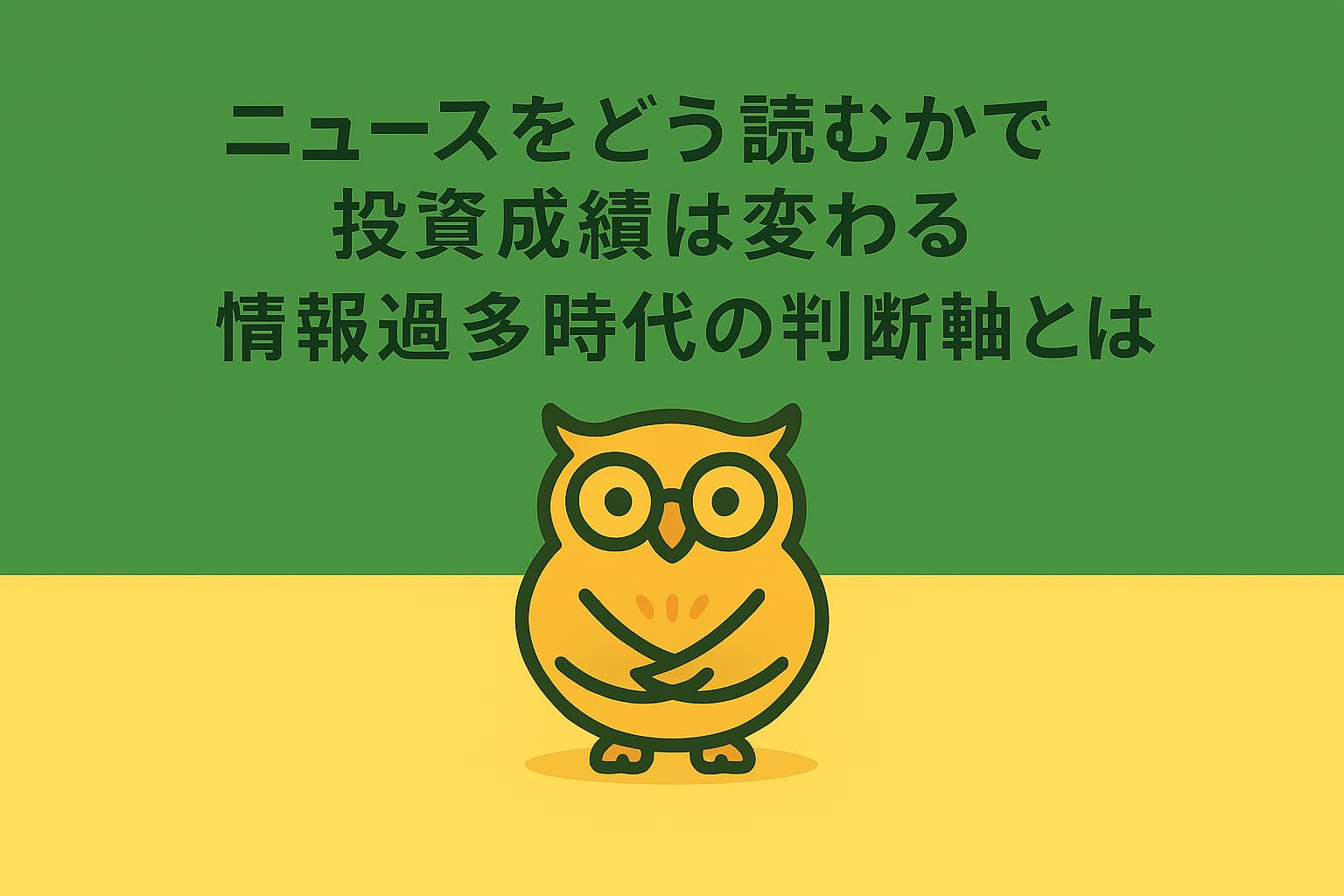 「緑と黄色を基調とした横長16:9の背景に、中央上部に小さめのフクロウのキャラクターが配置されている。その上に『ニュースをどう読むかで投資成績は変わる|情報過多時代の判断軸とは』という日本語タイトルが中央寄せで表示されており、上下に広めの余白が確保された投資ブログ用のアイキャッチ画像。」