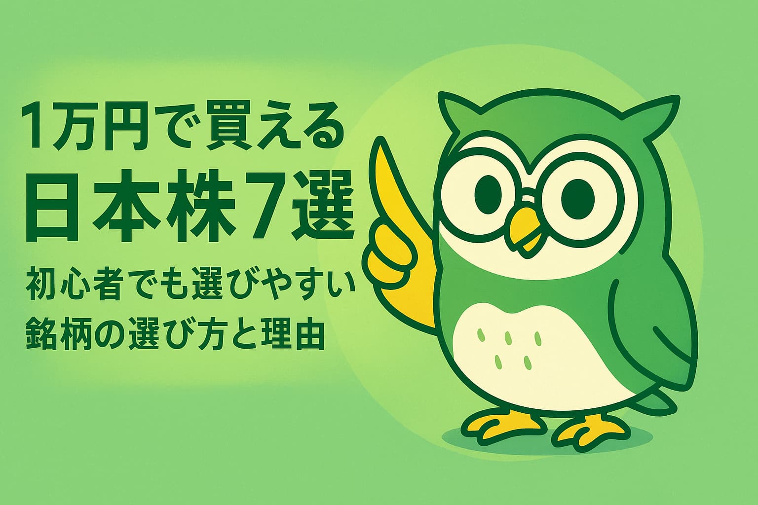緑と黄色を基調にした横長アイキャッチ画像。中央に「1万円で買える日本株7選|初心者でも選びやすい銘柄の選び方と理由」という文字が配置され、右側には知的で親しみやすい表情のフクロウのキャラクターが立っている。背景は淡い緑のグラデーションで、上下に広めの余白があるシンプルなデザイン。